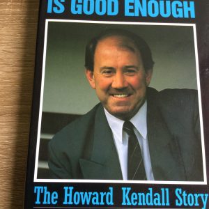 Only The Best Is Good Enough,The Howard Kendall Story Signed 1991