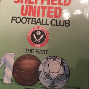 The Official Centenary History Sheffield United Football Club, The First 100 Years by Denis Clarebrough 1989