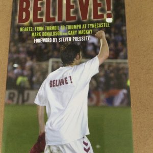 BELIEVE ! Hearts: From Turmoil To Triumph At Tynecastle by Mark Donaldson and Gary Mackay Signed Hardcover 2007