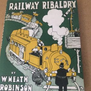 Railway Ribaldry Being 96 Pages Of Railway Humour by W. Heath Robinson Hardcover 2014